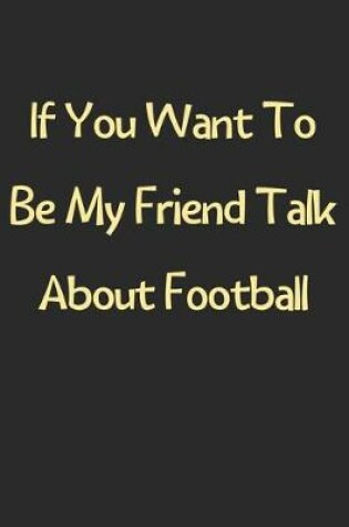 Cover of If You Want To Be My Friend Talk About Football