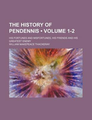 Book cover for The History of Pendennis (Volume 1-2); His Fortunes and Misfortunes, His Friends and His Greatest Enemy