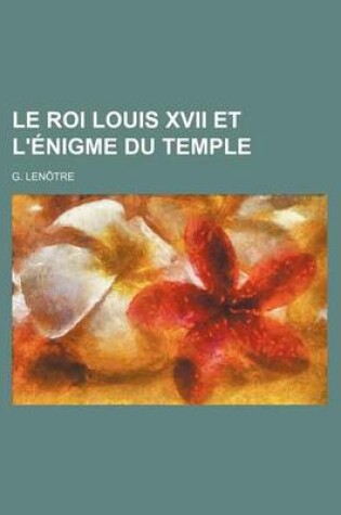 Cover of Le Roi Louis XVII Et L'Enigme Du Temple