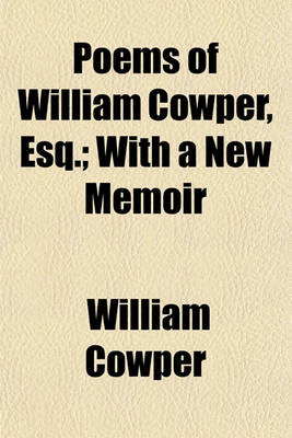 Book cover for Poems of William Cowper, Esq.; With a New Memoir