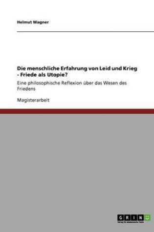 Cover of Die menschliche Erfahrung von Leid und Krieg - Friede als Utopie?