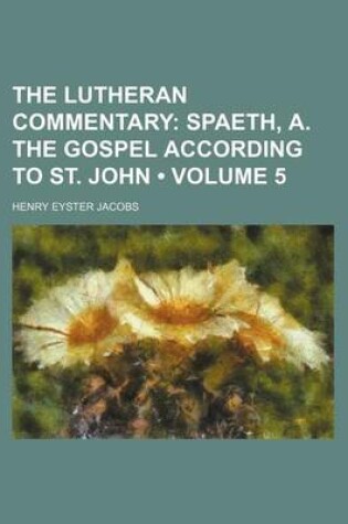 Cover of The Lutheran Commentary (Volume 5); Spaeth, A. the Gospel According to St. John