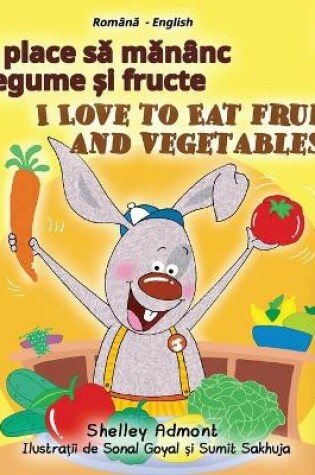 Cover of I Love to Eat Fruits and Vegetables (Romanian English Bilingual Children's Book)