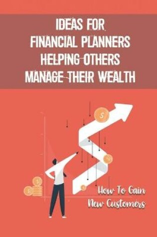 Cover of Ideas For Financial Planners Helping Others Manage Their Wealth