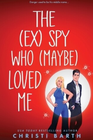 Cover of The (ex) Spy Who (maybe) Loved Me