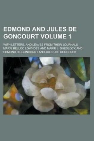 Cover of Edmond and Jules de Goncourt; With Letters, and Leaves from Their Journals Volume 1