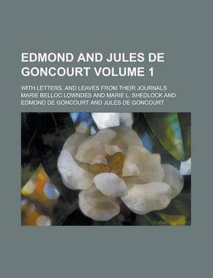 Book cover for Edmond and Jules de Goncourt; With Letters, and Leaves from Their Journals Volume 1