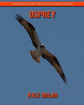 Book cover for Osprey! Learn about Osprey and Enjoy Colorful Pictures