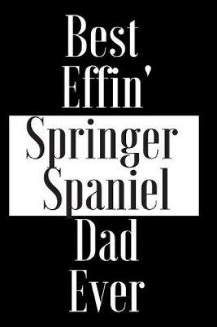 Cover of Best Effin Springer Spaniel Dad Ever