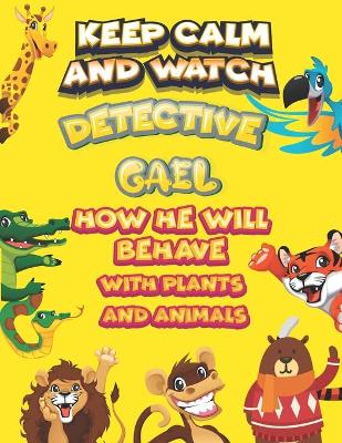 Book cover for keep calm and watch detective Gael how he will behave with plant and animals