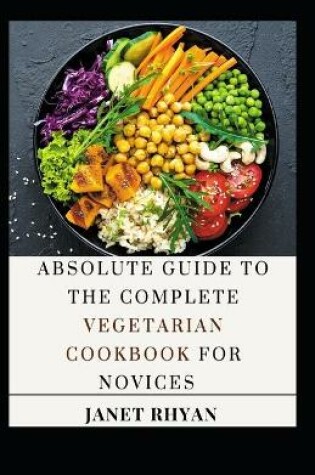 Cover of Absolute Guide To The Complete Vegetarian Cookbook For Novices