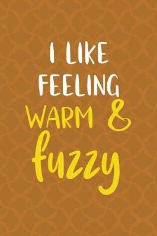 Cover of I Like Feeling Warm & Fuzzy