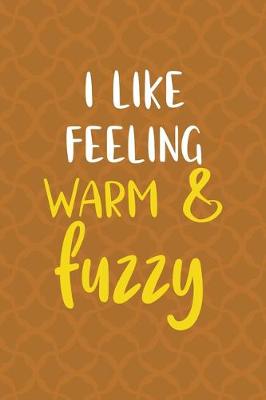 Book cover for I Like Feeling Warm & Fuzzy