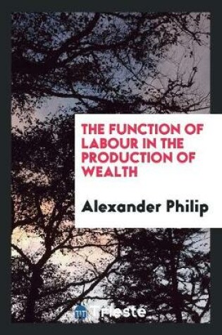 Cover of The Function of Labour in the Production of Wealth