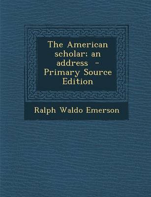 Book cover for The American Scholar; An Address - Primary Source Edition