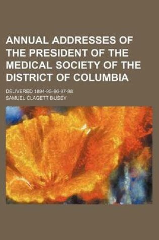 Cover of Annual Addresses of the President of the Medical Society of the District of Columbia; Delivered 1894-95-96-97-98