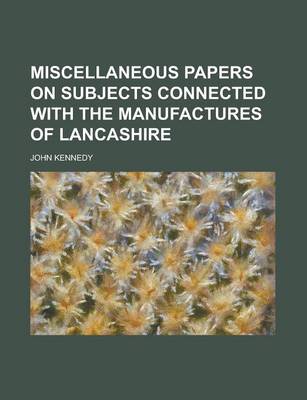 Book cover for Miscellaneous Papers on Subjects Connected with the Manufactures of Lancashire