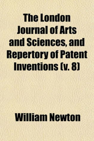 Cover of The London Journal of Arts and Sciences, and Repertory of Patent Inventions (Volume 8)