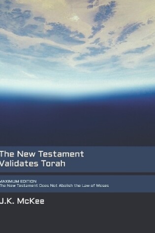 Cover of The New Testament Validates Torah MAXIMUM EDITION