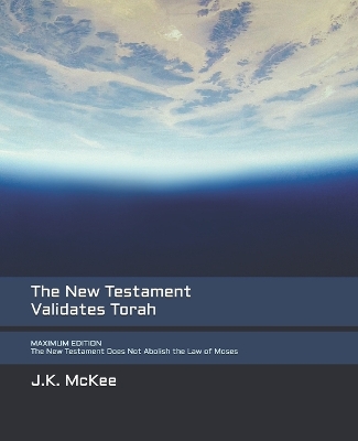Book cover for The New Testament Validates Torah MAXIMUM EDITION