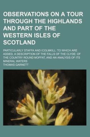 Cover of Observations on a Tour Through the Highlands and Part of the Western Isles of Scotland (Volume 1); Particularly Staffa and Icolmkill to Which Are Adde