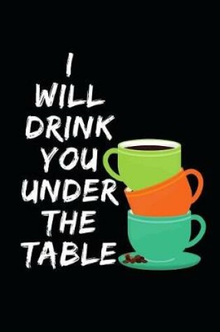 Cover of I Will Drink You Under The Table