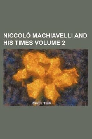 Cover of Niccolo Machiavelli and His Times Volume 2