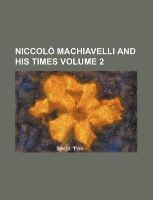 Book cover for Niccolo Machiavelli and His Times Volume 2