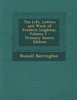 Book cover for The Life, Letters and Work of Frederic Leighton, Volume 1 - Primary Source Edition