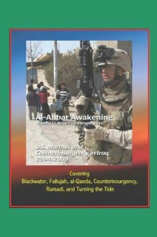 Cover of Al-Anbar Awakening - Volume I - American Perspectives, U.S. Marines and Counterinsurgency in Iraq, 2004-2009 - Covering Blackwater, Fallujah, al-Qaeda, Counterinsurgency, Ramadi, and Turning the Tide