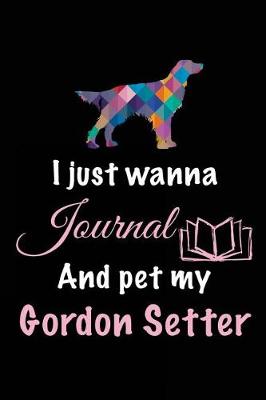 Book cover for I Just Wanna Journal And Pet My Gordon Setter