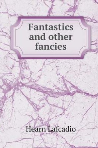 Cover of Fantastics and other fancies