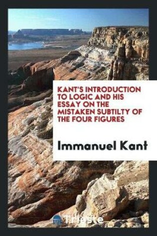 Cover of Kant's Introduction to Logic and His Essay on the Mistaken Subtilty of the Four Figures