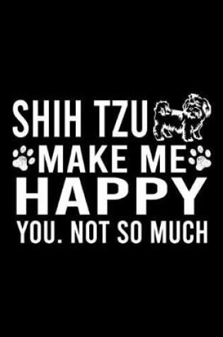 Cover of Shih Tzu Make Me Happy You. Not So Much