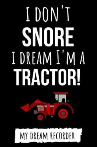 Cover of I Don't Snore I Dream I'm A Tractor!