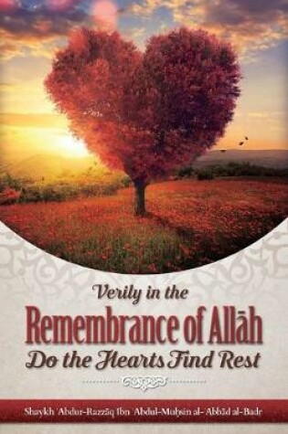 Cover of Verily in the Remembrance of AllĀh Do the Hearts Find Rest