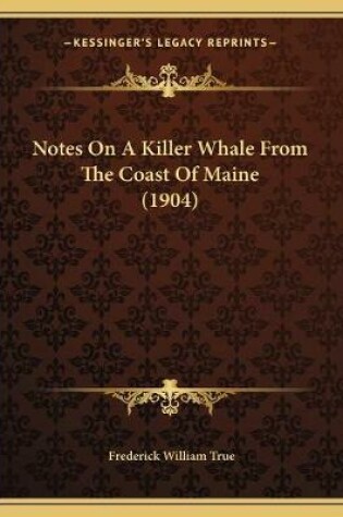 Cover of Notes On A Killer Whale From The Coast Of Maine (1904)