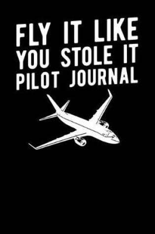 Cover of Fly It Like You Stole It Pilot Journal