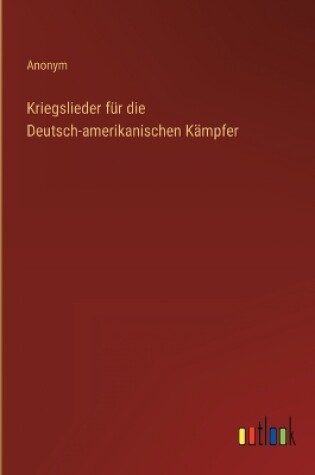 Cover of Kriegslieder für die Deutsch-amerikanischen Kämpfer