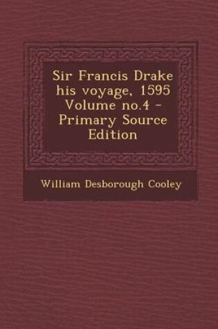 Cover of Sir Francis Drake His Voyage, 1595 Volume No.4 - Primary Source Edition