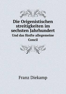 Book cover for Die Origenistischen streitigkeiten im sechsten Jahrhundert Und das fünfte allegemeine Concil