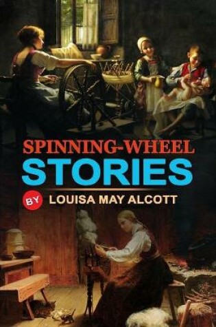 Cover of Spinning-Wheel Stories by Louisa May Alcott
