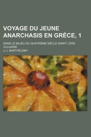 Cover of Voyage Du Jeune Anarchasis En Grece, 1; Dans Le Milieu Du Quatrieme Siecle Avant L'Ere Vulgaire