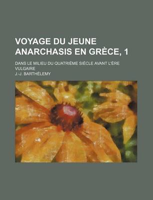 Book cover for Voyage Du Jeune Anarchasis En Grece, 1; Dans Le Milieu Du Quatrieme Siecle Avant L'Ere Vulgaire