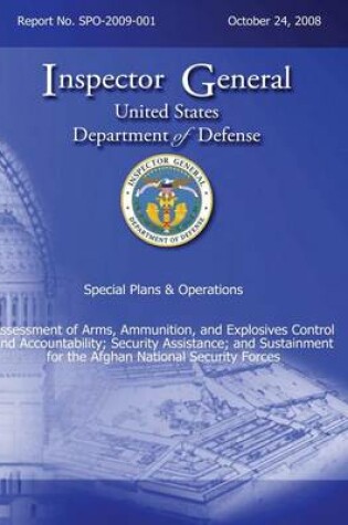 Cover of Special Plans & Operations Report No. SPO-2009-001 - Assessment of Arms, Ammunition, and Explosives Control and Accountability; Security Assistance; and Sustainment for the Afghan National Security Forces