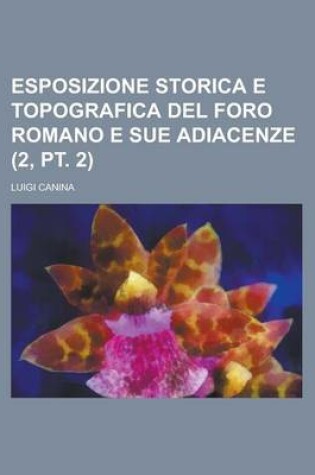 Cover of Esposizione Storica E Topografica del Foro Romano E Sue Adiacenze (2, PT. 2)