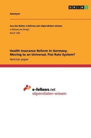 Cover of Health Insurance Reform in Germany. Moving to an Universal, Flat Rate System?