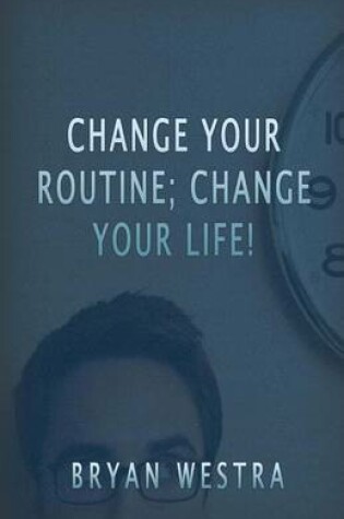 Cover of Change Your Routine; Change Your Life!