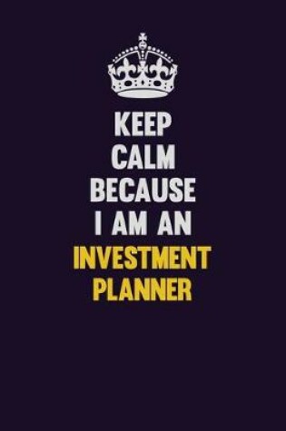 Cover of Keep calm Because I Am An Investment Planner