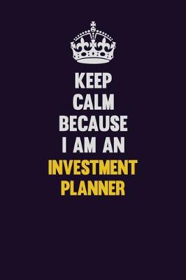 Book cover for Keep calm Because I Am An Investment Planner